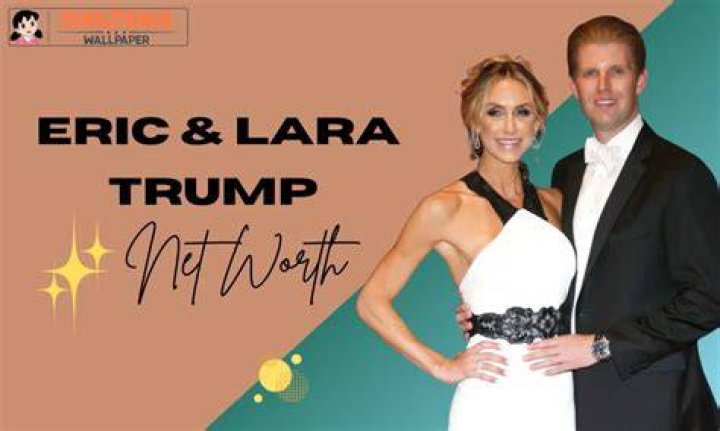 Eric and Lara Trump Net Worth: A Detailed Insight into Their Wealth