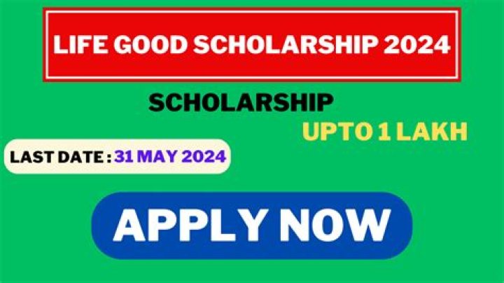 Life Good Scholarship 2024 Last Date: Everything You Need to Know