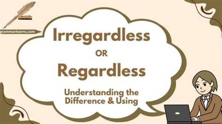 Regardless or Irregardless: Understanding the Right Usage