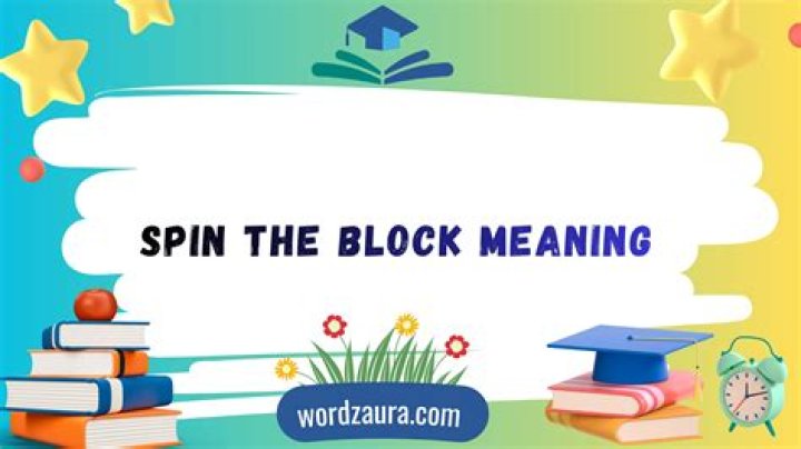 Unpacking the Phrase: Understanding the Spin the Block Meaning